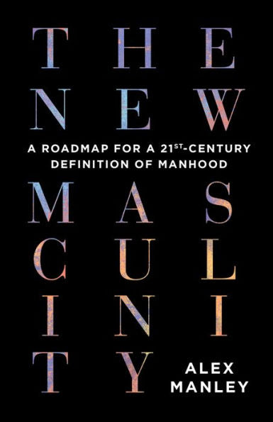 The New Masculinity: A Roadmap For A 21St-Century Definition Of Manhood