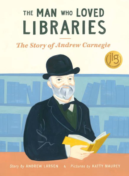 The Man Who Loved Libraries: The Story Of Andrew Carnegie