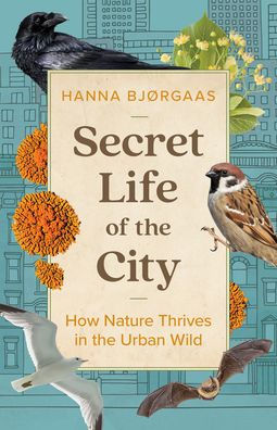 Secret Life Of The City: How Nature Thrives In The Urban Wild