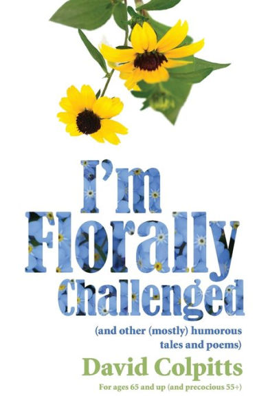 I’M Florally Challenged: And Other Mostly Humorous Tales And Poems