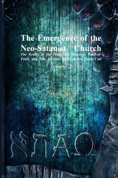 El surgimiento de la Iglesia neosatanista: la realidad del culto a la muerte por la prosperidad, el Hillsong, la palabra de fe y la nueva reforma apostólica