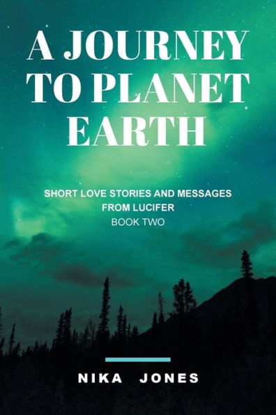 A Journey to Planet Earth Book 2: Short love stories and messages from Lucifer