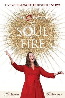 The Soul On Fire: Live Your Absolute Best Life Now