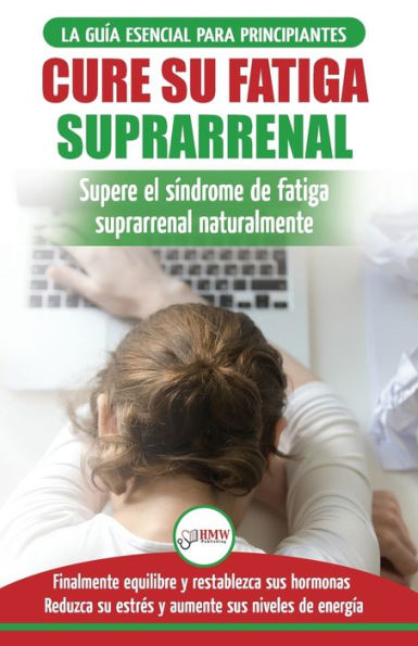 Cure su fatiga suprarrenal: Guía del síndrome de fatiga crónica para principiantes - Restablecer naturalmente las hormonas, el estrés y la energía ... Adrenal Reset Spanish Book) (Spanish Edition)