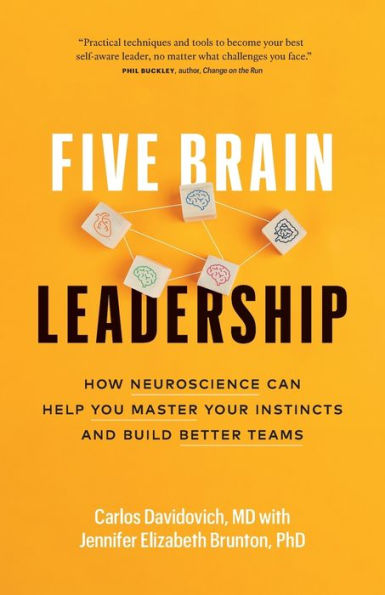 Five Brain Leadership: How Neuroscience Can Help You Master Your Instincts And Build Better Teams