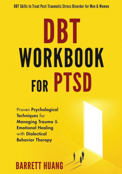 Dbt Workbook For Ptsd: Proven Psychological Techniques For Managing Trauma & Emotional Healing With Dialectical Behavior Therapy | Dbt Skills To Treat ... For Men & Women (Mental Health Therapy) - 9781774870150