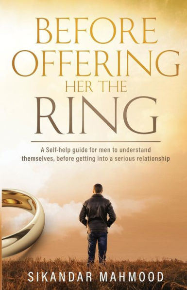 Before Offering Her the Ring: A self-help guide for men to understand themselves, before getting into a serious relationship