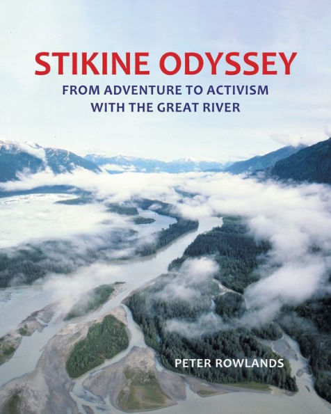 Stikine Odyssey: From Adventure To Activism With The Great River