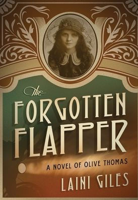 The Forgotten Flapper: A Novel Of Olive Thomas (Forgotten Actresses) - 9781775277989