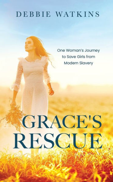 Grace'S Rescue: One Woman'S Journey To Rescue Girl'S From Modern Slavery