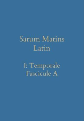 Sarum Matins Latin I: Temporale Fascicule A (Latin Edition) - 9781777141356