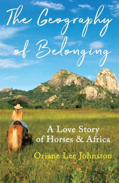 The Geography Of Belonging: A Love Story Of Horses & Africa - 9781777149222