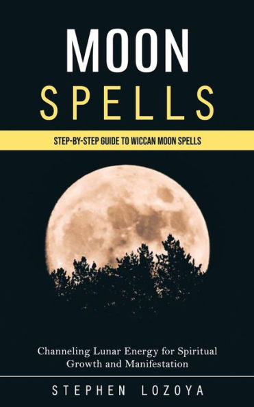 Hechizos lunares: guía paso a paso de los hechizos lunares wiccanos (canalización de la energía lunar para el crecimiento y la manifestación espiritual) - 9781777440398