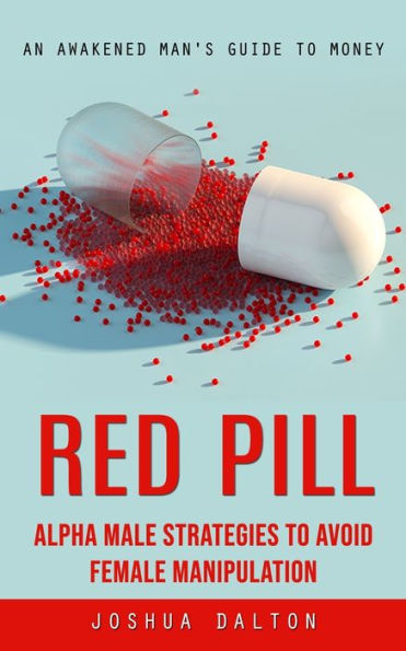Red Pill: An Awakened Man's Guide To Money (Alpha Male Strategies To Avoid Female Manipulation) - 9781777456122