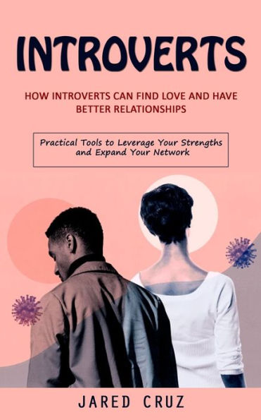 Introvertidos: Cómo los introvertidos pueden encontrar el amor y tener mejores relaciones (herramientas prácticas para aprovechar sus fortalezas y expandir su red) - 9781777497651
