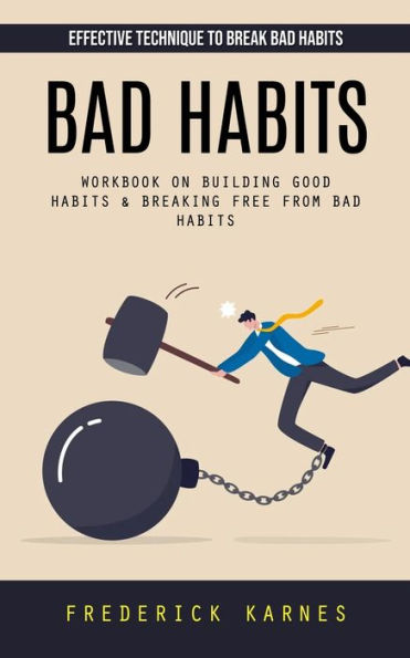 Bad Habits: Effective Technique To Break Bad Habits (Workbook On Building Good Habits & Breaking Free From Bad Habits) - 9781777653415