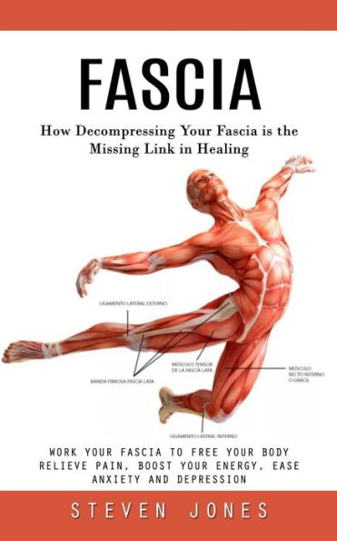 Fascia: How Decompressing Your Fascia Is The Missing Link In Healing (Work Your Fascia To Free Your Body Relieve Pain, Boost Your Energy, Ease Anxiety And Depression) - 9781777653477