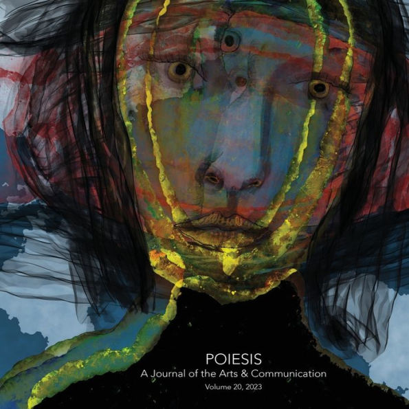 Poiesis A Journal Of The Arts & Communication Volume 20, 2023; In The Midst Of Crisis-What Is Emerging?