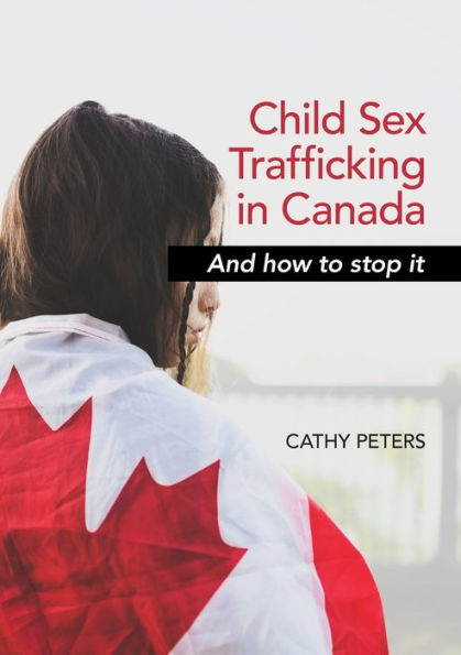 Child Sex Trafficking In Canada And How To Stop It - 9781777892722
