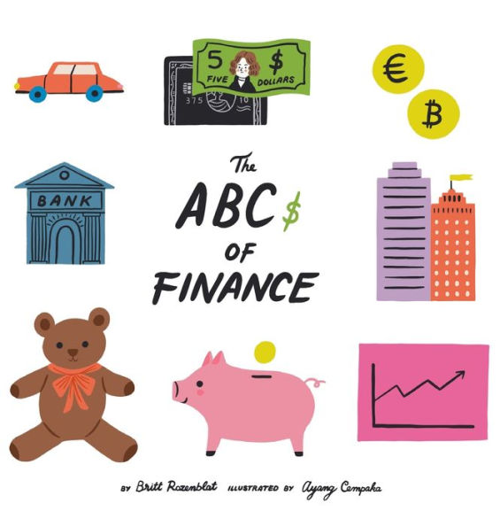 The Abcs Of Finance: Teach Your Child The Abcs Of Finance And Make Sure They Are Well Prepared To Master The Art Of Snack Negotiation, Playhouse Real Estate, And Toy Lending. - 9781777893125