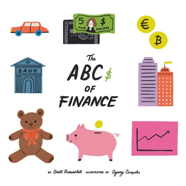 The Abcs Of Finance: Teach Your Child The Abcs Of Finance And Make Sure They Are Well Prepared To Master The Art Of Snack Negotiation, Playhouse Real Estate, And Toy Lending. - 9781777893132