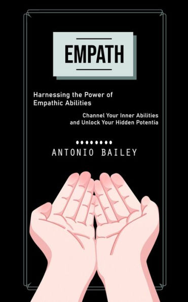 Empath: Harnessing The Power Of Empathic Abilities (Channel Your Inner Abilities And Unlock Your Hidden Potentia) - 9781777988395