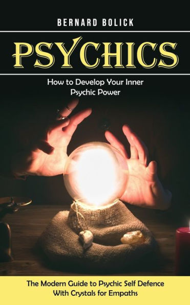 Psychics: How To Develop Your Inner Psychic Power (The Modern Guide To Psychic Self Defence With Crystals For Empaths) - 9781778057021
