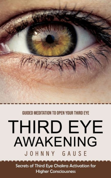 Despertar del tercer ojo: Meditación guiada para abrir el tercer ojo (Secretos de la activación del chakra del tercer ojo para una conciencia superior) - 9781778057038