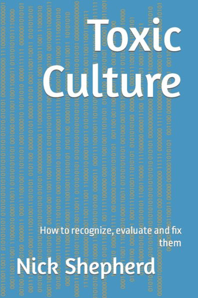 Toxic Culture: How To Recognize, Evaluate And Fix Them