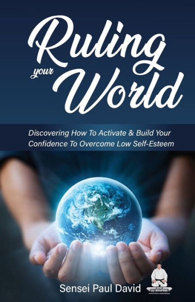 Ruling Your World: Discovering How To Activate & Build Your Confidence To Overcome Low Self-Esteem (Sensei Self Development) - 9781778481352