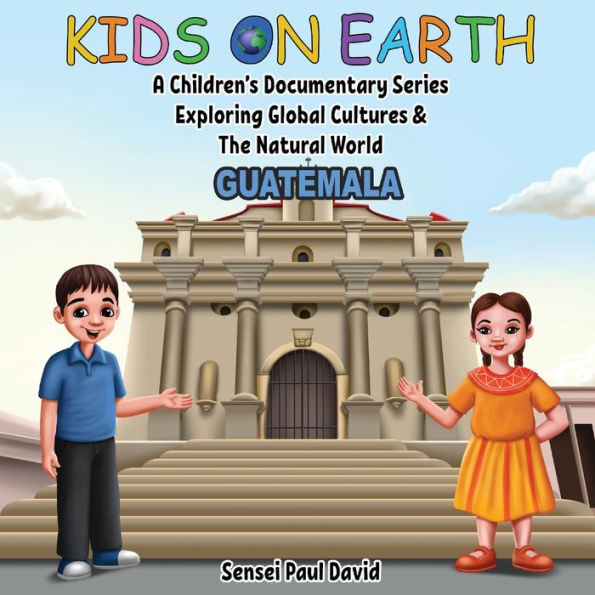Kids On Earth: A Children's Documentary Series Exploring Global Cultures & The Natural World: Guatemala - 9781778482847