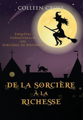 De La Sorcière À La Richesse: Enquêtes Surnaturelles Des Sorcières De Westwick (Les Petites Enquêtes Surnaturelles Des Sorcières De Westwick) (French Edition) - 9781778660238