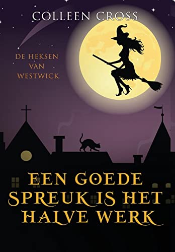 Een Goede Spreuk Is Het Halve Werk: Een Paranormale Detectiveroman (De Heksen Van Westwick) (Dutch Edition)