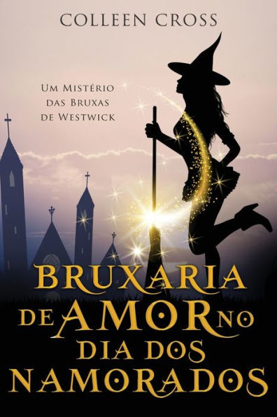Bruxaria De Amor No Dia Dos Namorados: Um Misterio Das Bruxas De Westwick (Misterios Das Bruxas De Westwick) (Edición Portuguesa) - 9781778661013