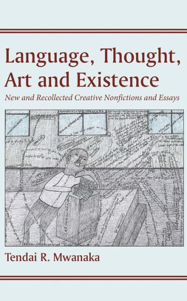 Language, Thought, Art And Existence: New And Recollected Creative Nonfictions And Essays
