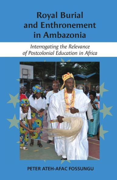 Royal Burial And Enthronement In Ambazonia: Interrogating The Relevance Of Postcolonial Education In Africa - 9781779314727