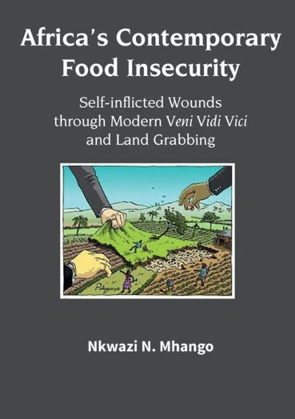 Africa'S Contemporary Food Insecurity: Self-Inflicted Wounds Through Modern Veni Vidi Vici And Land Grabbing