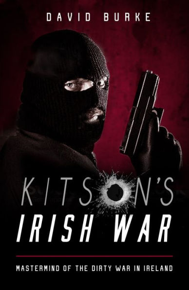 Kitson’S Irish War: Mastermind Of The Dirty War In Ireland