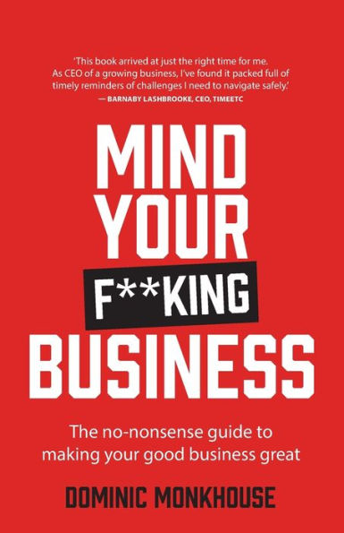 Mind Your F**King Business: The No-Nonsense Guide To Making Your Good Business Great - 9781781337264