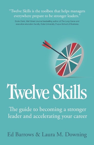 Twelve Skills: The Guide To Becoming A Stronger Leader And Accelerating Your Career - 9781781337721