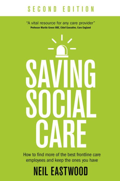 Saving Social Care: How To Find More Of The Best Frontline Care Employees And Keep The Ones You Have - 9781781337745