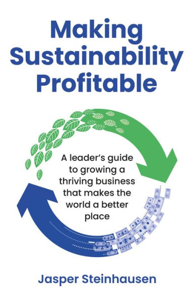 Making Sustainability Profitable: A Leader'S Guide To Growing A Thriving Business That Makes The World A Better Place - 9781781337783