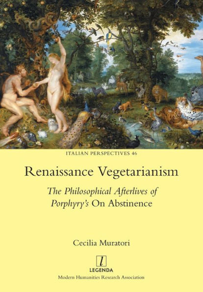Renaissance Vegetarianism: The Philosophical Afterlives Of Porphyry's On Abstinence (Italian Perspectives) - 9781781883419