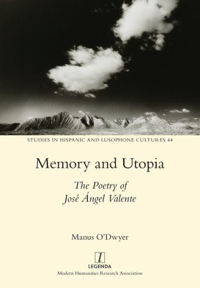 Memory And Utopia: The Poetry Of Jose Ángel Valente (Studies In Hispanic And Lusophone Cultures) - 9781781883686