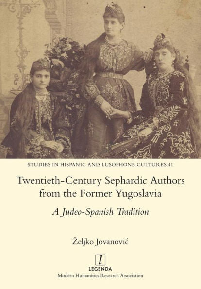 Twentieth-Century Sephardic Authors From The Former Yugoslavia: A Judeo-Spanish Tradition (Studies In Hispanic And Lusophone Cultures) - 9781781888520