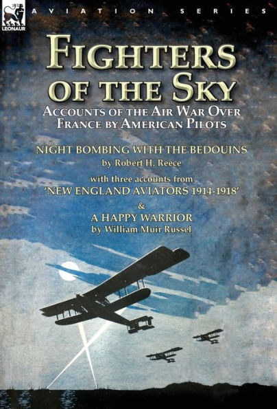 Fighters of the Sky: Accounts of the Air War over France by American Pilots-Night Bombing with the Bedouins by Robert H. Reece, With Three Accounts ... & A Happy Warrior by William Muir Russel