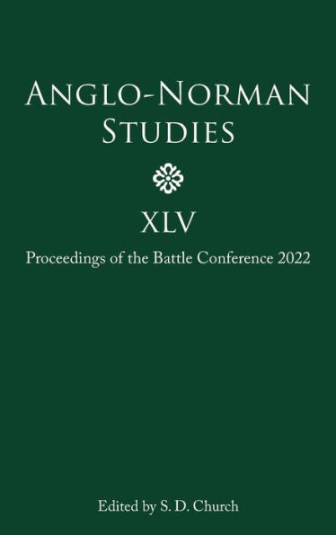Anglo-Norman Studies Xlv: Proceedings Of The Battle Conference 2022 (Anglo-Norman Studies, 45)
