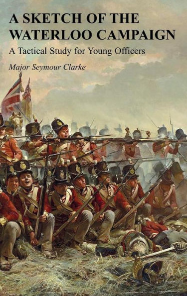 UN BOCETO DE LA CAMPAÑA DE WATERLOO: Un estudio táctico para oficiales jóvenes