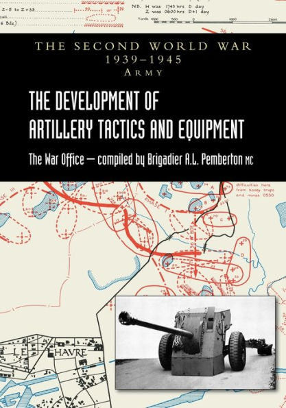 The Development Of Artillery Tactics And Equipment: Official History Of The Second World War Army - 9781783319961