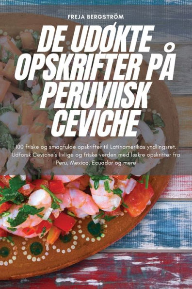 De Udøkte Opskrifter Pa Peruviisk Ceviche (Danish Edition)